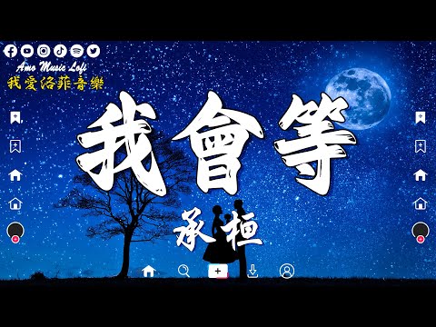 承桓 - 我會等 (版本lofi)『 我會等枯樹生出芽 開出新的花，等著陽光刺破黑暗 第一縷朝霞。』【高音質/動態歌詞/Pinyin Lyrics】💖在中国“抖音”排行榜上名列前茅的歌曲合辑