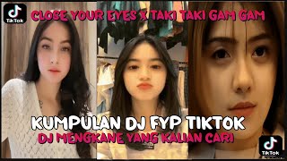 KUMPULAN DJ FYP TIKTOK 2022 CLOSE YOUR EYES X TAKI TAKI GAM GAM JEDAG JEDUG FULL BASS MENGKANE