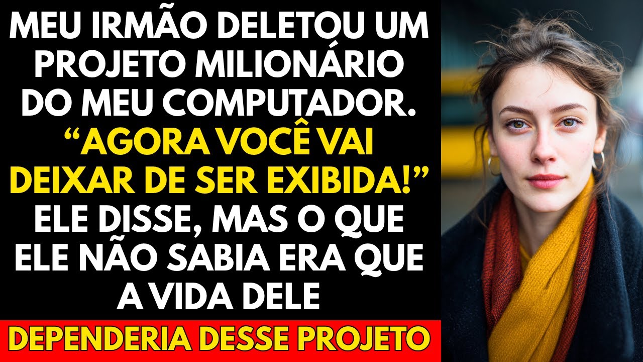 Meu Irmão Deletou Um Projeto Milionário Do Meu Computador  “Agora Você Vai Deixar De Ser Exibida!”