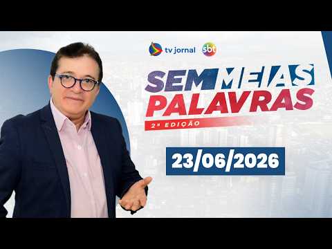 SEM MEIAS PALAVRAS SEGUNDA EDIÇÃO AO VIVO 23.06.2026