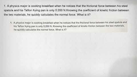 1. A physics major is cooking breakfast when he notices that the frictional force between his steel