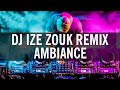 Dj ize zouk remix ambiance 2021 vol7