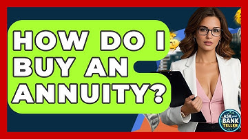 How Do I Buy An Annuity? - Ask Your Bank Teller
