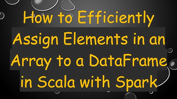 How to Efficiently Assign Elements in an Array to a DataFrame in Scala with Spark