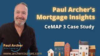 Famous Paul Archer's Mortgage Insights – 12th May – CeMAP 3 Case Study Profile