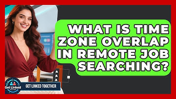 What Is Time Zone Overlap In Remote Job Searching? - Get Linked Together