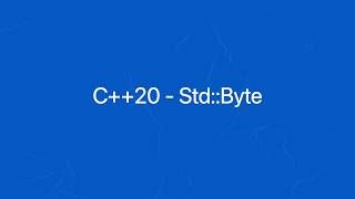 4. C++20: Std::Byte