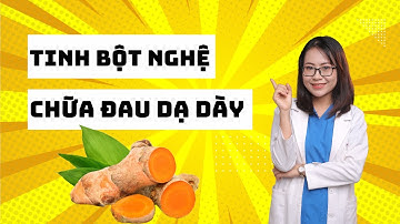 Tinh bột nghệ có chữa được đau dạ dày hay không? | Bác sĩ Huyền