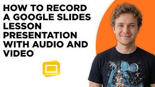 How to Record a Google Slides Lesson Presentation with Audio and Video (Full 2026 Tutorial)