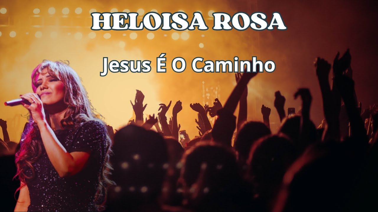 Heloisa Rosa - Jesus É O Caminho - YouTube