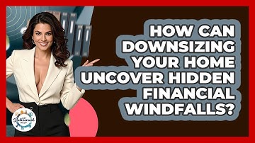 How Can Downsizing Your Home Uncover Hidden Financial Windfalls? - Get Retirement Help