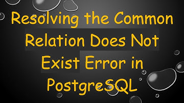 Resolving the Common Relation Does Not Exist Error in PostgreSQL