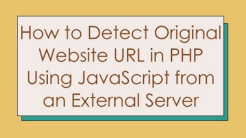 How to Detect Original Website URL in PHP Using JavaScript from an External Server
