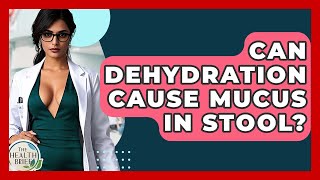 Can Dehydration Cause Mucus In Stool? - The Health Brief