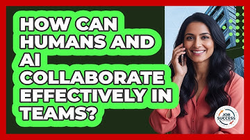 How Can Humans And AI Collaborate Effectively In Teams? - Job Success Network
