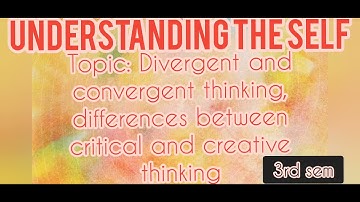 Understanding the self//3rd sem//topic: Divergent and convergent , critical and creative thinking
