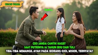 CEO Janda Cantik Kaget Saat Putrinya Yang Bisu, Tiba-tiba Panggil Ayah Pada Ojol Miskin, TERNYATA!!!