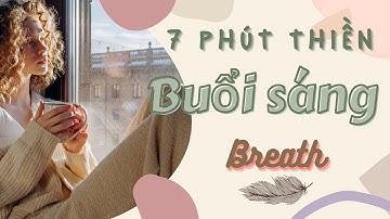 7 phút thiền buổi sáng cho ngày mới tràn đầy sự biết ơn và yêu thương cuộc sống - Breathh.vn