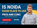 Is noida good place to live pros and cons of living in noida