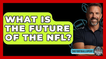 What Is The Future Of The NFL? - The Football Xpert