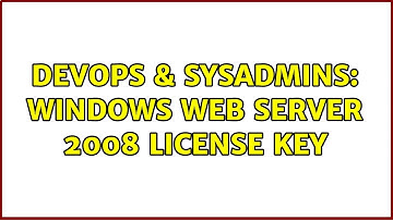 DevOps & SysAdmins: Windows Web Server 2008 License Key (4 Solutions!!)