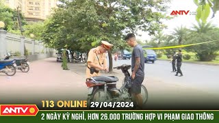 Bản tin 113 online ngày 29\/4: 2 ngày kỳ nghỉ, hơn 26.000 trường hợp vi phạm giao thông | ANTV