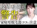 【注意】皮膚科医が家庭用脱毛機の注意点を徹底解説します