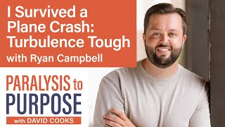 I Survived a Plane Crash: Turbulence Tough with Ryan Campbell | Paralysis to Purpose Podcast S02E07