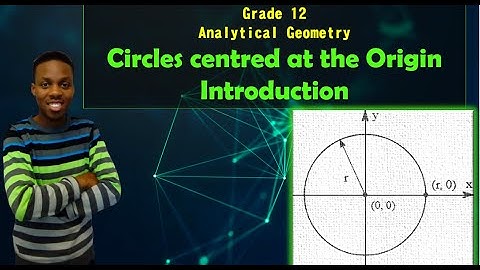 Analytical Geometry: Equation of a circle centered at the origin: Grade 12 Mathematics. [2020]