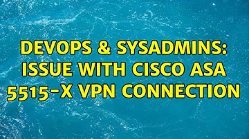 DevOps & SysAdmins: Issue with Cisco ASA 5515-X VPN Connection (2 Solutions!!)