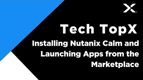 Tech TopX: Installing Nutanix Calm and Launching Apps from the Marketplace
