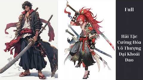 [Full bộ]: Hải Tặc Cường Hóa Vô Thượng Đại Khoái Đao - Đồng Nhân - Xuyên Không - Hệ Thống - Sảng Văn
