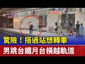 驚險！搭過站想轉車 男跳台鐵月台橫越軌道