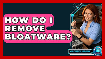 How Do I Remove Bloatware? - Your Computer Companion