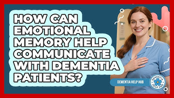 How Can Emotional Memory Help Communicate With Dementia Patients? - Dementia Help Hub