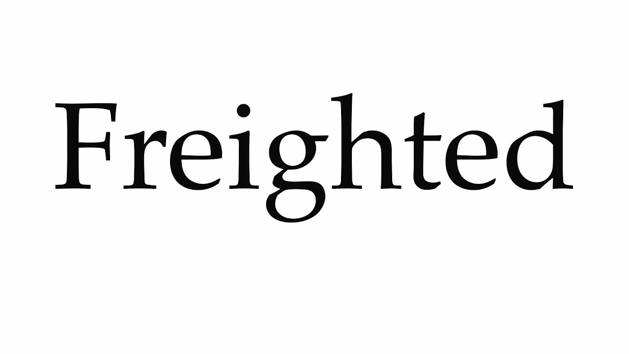 How to Pronounce Freighted