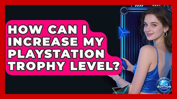 How Can I Increase My PlayStation Trophy Level? - Blue Button Gaming