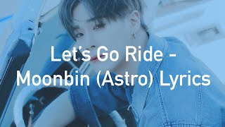 Moonbin (ASTRO) - Let’s Go Ride (Lyrics)