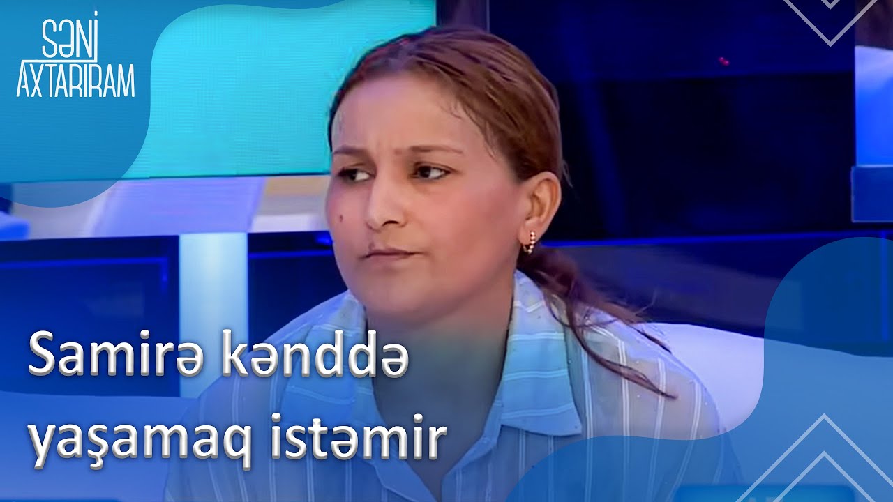 Samirə kənddə yaşamaq istəmir