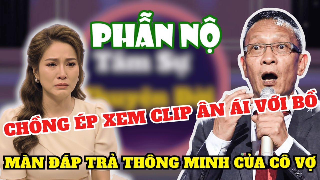 Tâm Sự Cùng Văn Sâm: Chồng Công Khai Ngoại Tình, Ép Vợ Xem Clip Với Nhân Tình