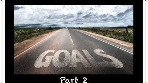 How to Create S.M.A.R.T.E.R. Goals: Part 2