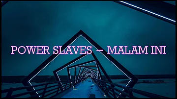 POWER SLAVES - MALAM INI |LYRICS