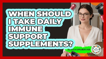 When Should I Take Daily Immune Support Supplements? - The Health Supplement Hub
