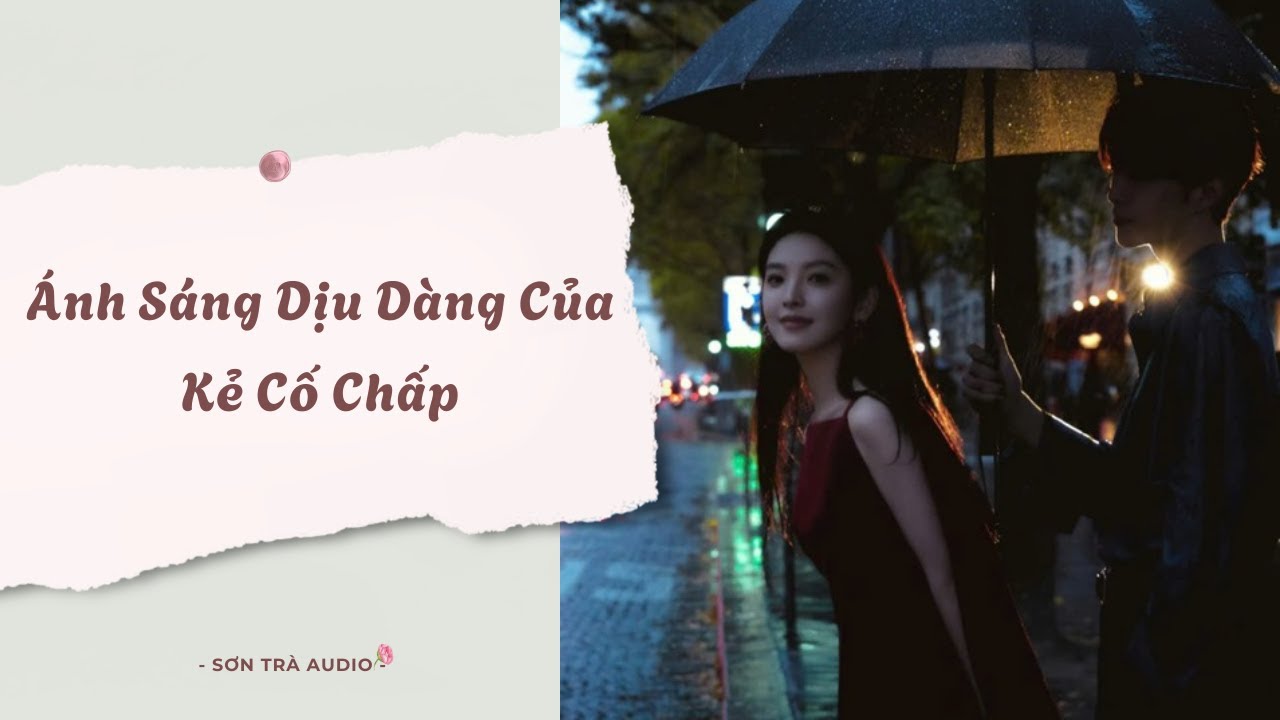 [Truyện Audio] Ánh Sáng Dịu Dàng Của Kẻ Cố Chấp - FULL | Sơn Trà Audio