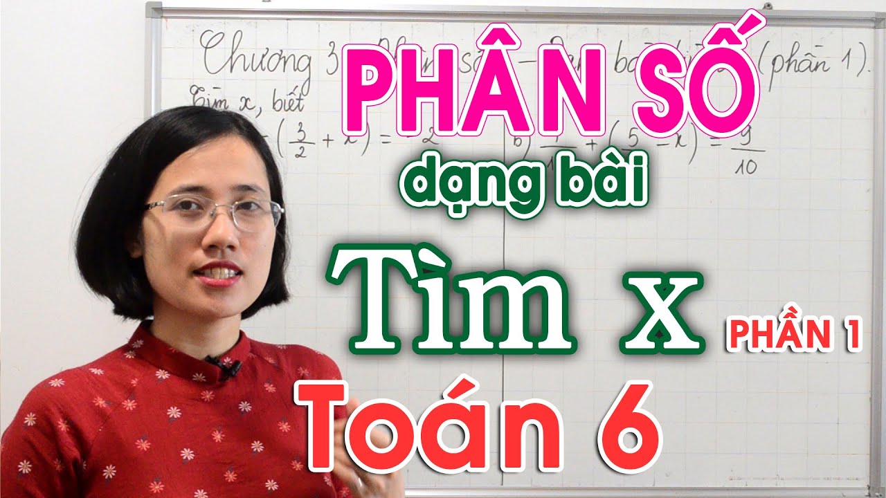 Toán 6- Hướng dẫn cách tìm x trong bài chỉ chứa phép công trừ nhân chia phân số