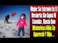 Mujer Se Extravio En El Desierto Sin Agua Ni Comida , Hasta Que Misteriosa Niñ@ Se Apareció Y Dijo..