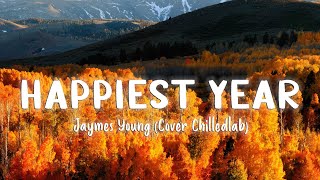 Happiest Year - Jaymes Young (Cover Chilledlab)  [Lyrics/Vietsub]