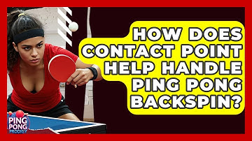 How Does Contact Point Help Handle Ping Pong Backspin? - Ping Pong Prodigy