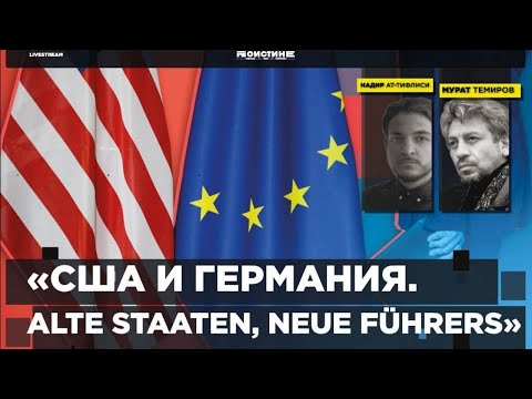 США и Германия. Alte Staaten, neue Führers. Беседа Мурата Темирова и Надира ат-Тифлиси