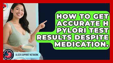 How To Get Accurate H Pylori Test Results Despite Medication. - Ulcer Support Network